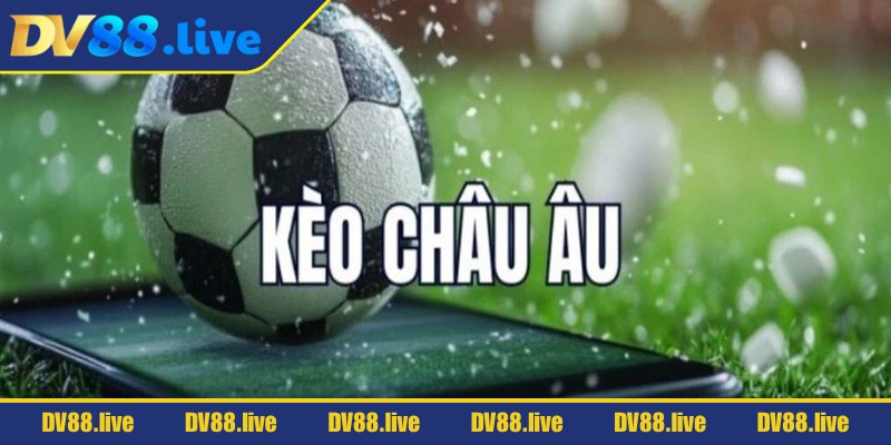 Tổng quan chi tiết về kèo châu âu DV88