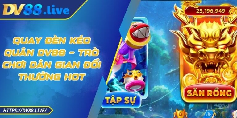 Quay Đèn Kéo Quân DV88 – Trò Chơi Dân Gian Đổi Thưởng Hot