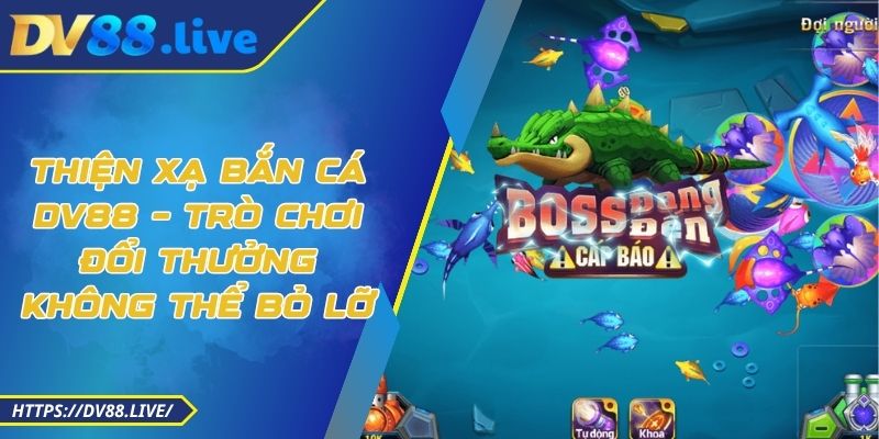 Thiện Xạ Bắn Cá DV88 – Trò Chơi Đổi Thưởng Không Thể Bỏ Lỡ