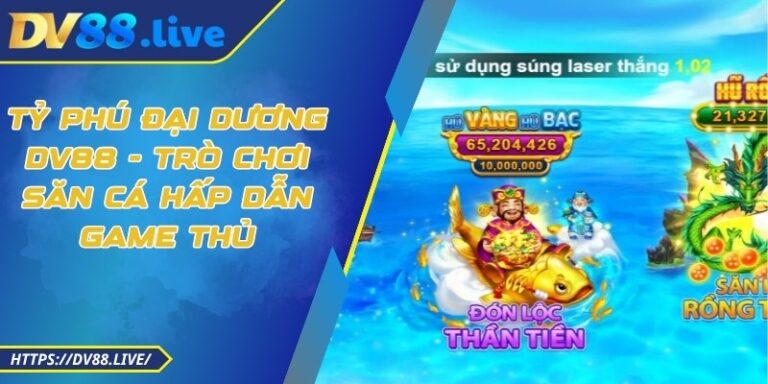 Tỷ Phú Đại Dương DV88 - Trò Chơi Săn Cá Hấp Dẫn Game Thủ